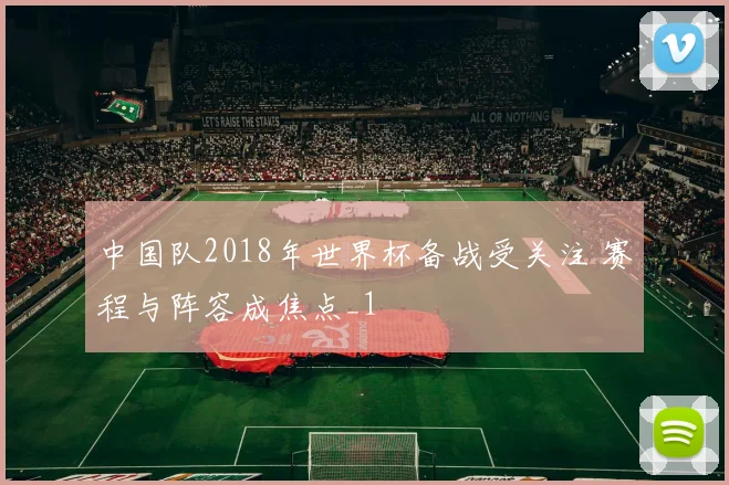 中国队2018年世界杯备战受关注 赛程与阵容成焦点_1