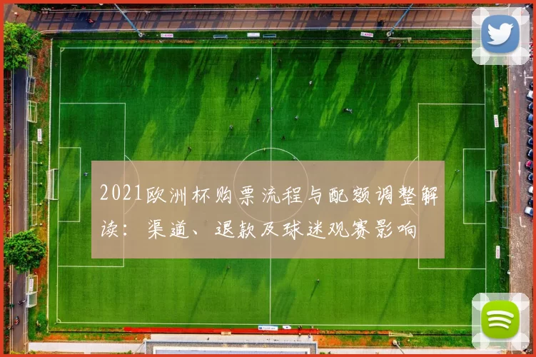 2021欧洲杯购票流程与配额调整解读：渠道、退款及球迷观赛影响