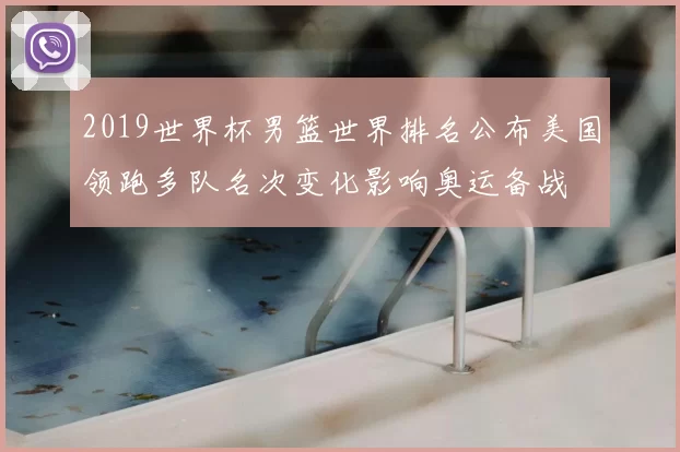 2019世界杯男篮世界排名公布美国领跑多队名次变化影响奥运备战