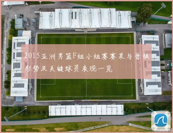 2015亚洲男篮F组小组赛赛果与晋级形势及关键球员表现一览