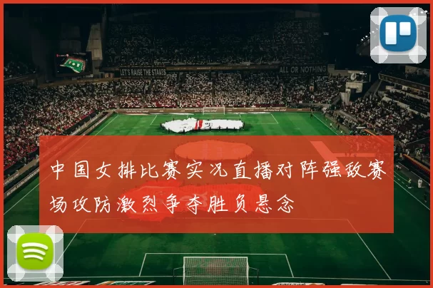 中国女排比赛实况直播对阵强敌赛场攻防激烈争夺胜负悬念