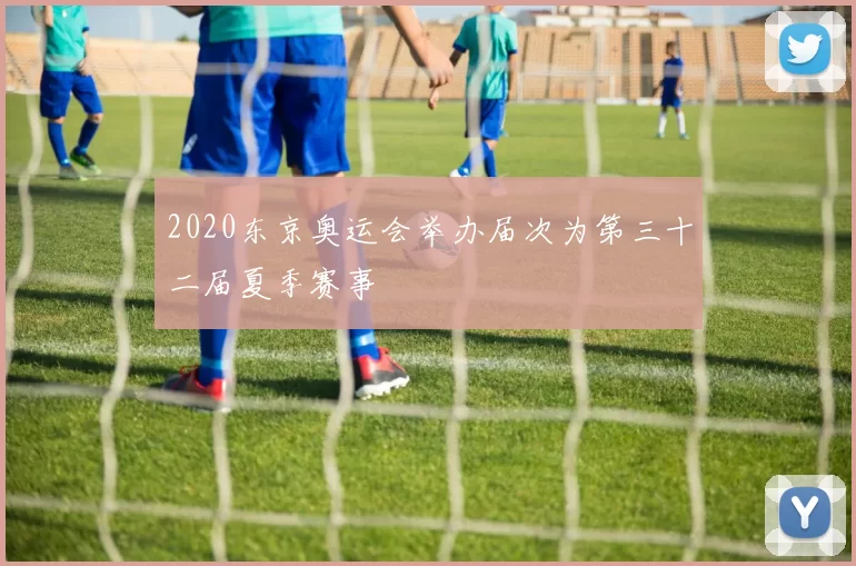 2020东京奥运会举办届次为第三十二届夏季赛事